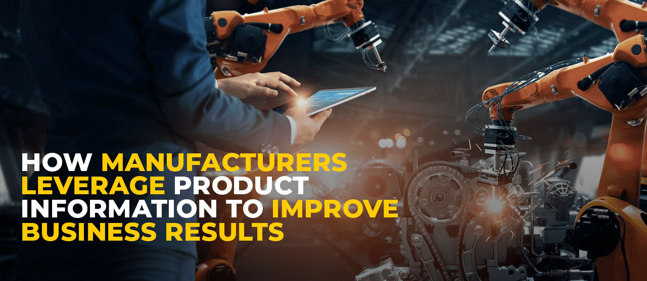 How Manufacturers Leverage Product Information To Improve Business Results