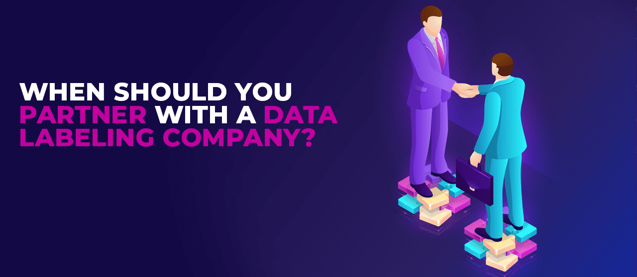 When Should You Partner With A Data Labeling Company
