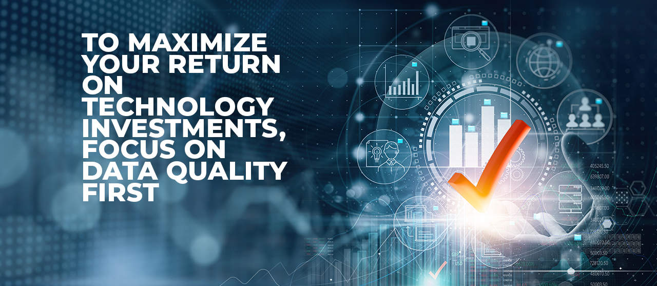 Maximize Your Return On Technology Investments Focus On Data Quality First Inner