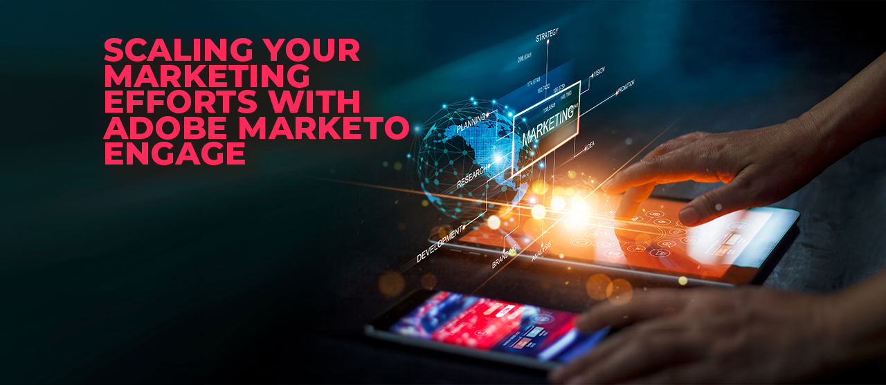 Scaling Your Marketing Efforts With Adobe Marketo Engage Inner