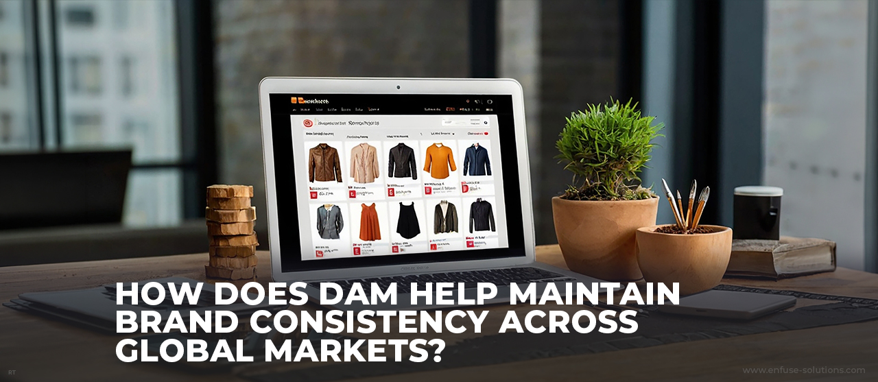 Centralized Digital Asset Management For Global Brand Consistency - EnFuse Solutions